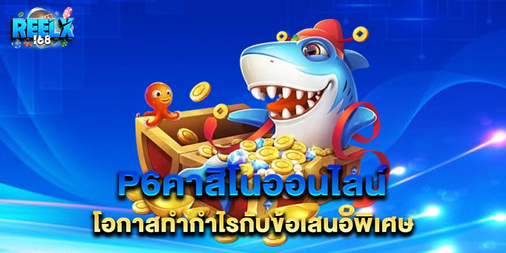 p6คาสิโนออนไลน์ โอกาสทำกำไรกับข้อเสนอพิเศษ