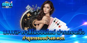 lv.vip คาสิโนออนไลน์ ฝากถอนเร็ว ทำธุรกรรมอย่างสะดวก